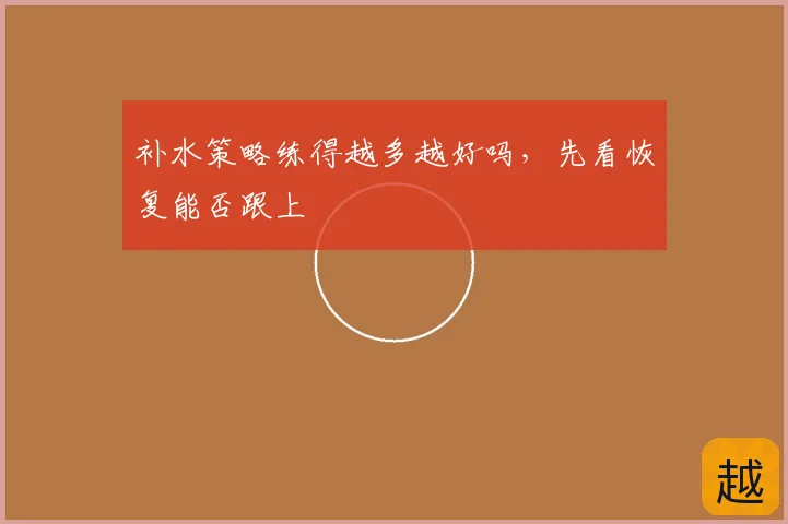 补水策略练得越多越好吗，先看恢复能否跟上