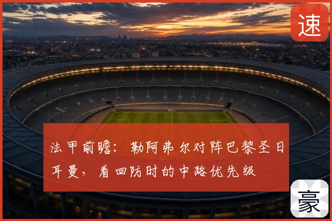 法甲前瞻：勒阿弗尔对阵巴黎圣日耳曼，看回防时的中路优先级