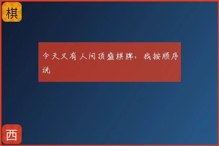 今天又有人问顶盛棋牌，我按顺序说